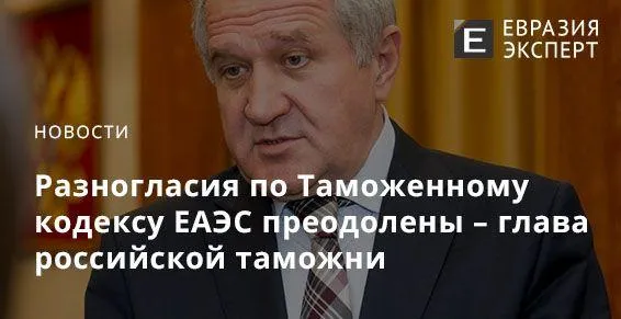 Разногласия по Таможенному кодексу ЕАЭС преодолены – глава российской таможни